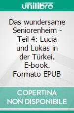 Das wundersame Seniorenheim - Teil 4: Lucia und Lukas in der Türkei. E-book. Formato EPUB ebook