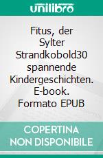 Fitus, der Sylter Strandkobold30 spannende Kindergeschichten. E-book. Formato EPUB