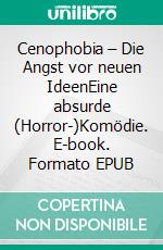 Cenophobia – Die Angst vor neuen IdeenEine absurde (Horror-)Komödie. E-book. Formato EPUB ebook di Toni M. Nutter