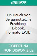 Ein Hauch von BergamotteEine Erzählung. E-book. Formato EPUB ebook