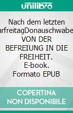 Nach dem letzten KarfreitagDonauschwaben: VON DER BEFREIUNG IN DIE FREIHEIT. E-book. Formato EPUB ebook di Johann Toth