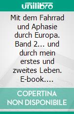 Mit dem Fahrrad und Aphasie durch Europa. Band 2... und durch mein erstes und zweites Leben. E-book. Formato EPUB ebook