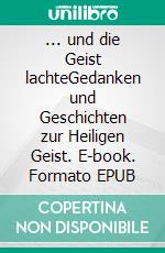 ... und die Geist lachteGedanken und Geschichten zur Heiligen Geist. E-book. Formato EPUB