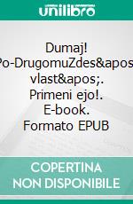 Dumaj! Po-DrugomuZdes' vlast'. Primeni ejo!. E-book. Formato EPUB ebook di Andreas Boskugel