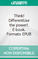 Think! DifferentUse the power!. E-book. Formato EPUB ebook di Andreas Boskugel