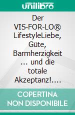 Der VIS-FOR-LO® LifestyleLiebe, Güte, Barmherzigkeit ... und die totale Akzeptanz!. E-book. Formato EPUB ebook di Andreas Boskugel