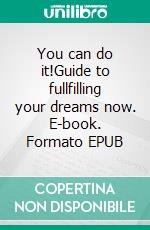 You can do it!Guide to fullfilling your dreams now. E-book. Formato EPUB ebook