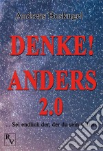 Denke! Anders 2.0... Sei endlich der, der du sein willst!. E-book. Formato EPUB ebook