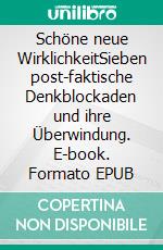 Schöne neue WirklichkeitSieben post-faktische Denkblockaden und ihre Überwindung. E-book. Formato EPUB ebook di Jens Heisterkamp