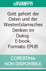 Gott gehört der Osten und der WestenIslamisches Denken im Dialog. E-book. Formato EPUB ebook di Abdullah Takim