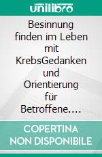 Besinnung finden im Leben mit KrebsGedanken und Orientierung für Betroffene. E-book. Formato EPUB ebook