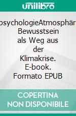 KlimapsychologieAtmosphärisches Bewusstsein als Weg aus der Klimakrise. E-book. Formato EPUB ebook