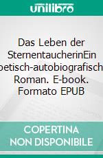 Das Leben der SternentaucherinEin poetisch-autobiografischer Roman. E-book. Formato EPUB ebook