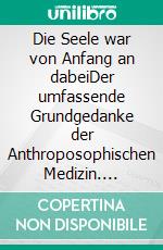 Die Seele war von Anfang an dabeiDer umfassende Grundgedanke der Anthroposophischen Medizin. E-book. Formato EPUB ebook di Volker Fintelmann