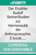 Der Erzähler Rudolf SteinerStudien zur Hermeneutik der Anthroposophie. E-book. Formato EPUB ebook di Ulrich Kaiser