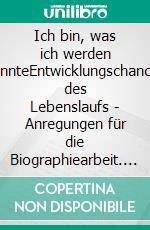 Ich bin, was ich werden könnteEntwicklungschancen des Lebenslaufs - Anregungen für die Biographiearbeit. E-book. Formato EPUB