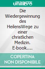 Die Wiedergewinnung des HeilensWege zu einer christlichen Medizin. E-book. Formato EPUB ebook di Volker Fintelmann