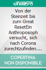 Von der Steinzeit bis zum Great ResetEin Anthroposoph versucht, sich nach Corona zurechtzufinden. E-book. Formato EPUB ebook