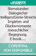 Sternstunden Dialogischer IntelligenzGenie-Streiche, Irrgärten und Glücksmomente menschlicher Begegnung. E-book. Formato EPUB ebook di Tobias Hartkemeyer