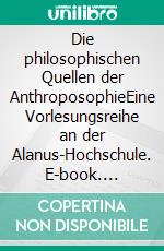 Die philosophischen Quellen der AnthroposophieEine Vorlesungsreihe an der Alanus-Hochschule. E-book. Formato EPUB ebook