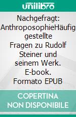 Nachgefragt: AnthroposophieHäufig gestellte Fragen zu Rudolf Steiner und seinem Werk. E-book. Formato EPUB ebook