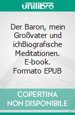 Der Baron, mein Großvater und ichBiografische Meditationen. E-book. Formato EPUB ebook di Hans Bartosch