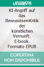 KI-Angriff auf das BewusstseinKritik der künstlichen Vernunft. E-book. Formato EPUB ebook