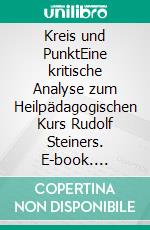 Kreis und PunktEine kritische Analyse zum Heilpädagogischen Kurs Rudolf Steiners. E-book. Formato EPUB ebook