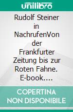 Rudolf Steiner in NachrufenVon der Frankfurter Zeitung bis zur Roten Fahne. E-book. Formato EPUB ebook