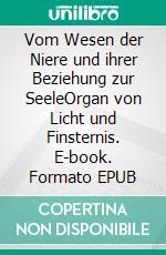 Vom Wesen der Niere und ihrer Beziehung zur SeeleOrgan von Licht und Finsternis. E-book. Formato EPUB ebook