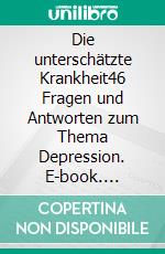 Die unterschätzte Krankheit46 Fragen und Antworten zum Thema Depression. E-book. Formato EPUB ebook