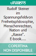 Rudolf Steiner im Spannungsfeldvon Freiheitsphilosophie, Menschenrechten, Nation und „Rasse“. E-book. Formato EPUB ebook