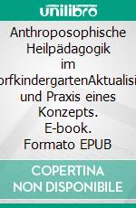 Anthroposophische Heilpädagogik im WaldorfkindergartenAktualisierung und Praxis eines Konzepts. E-book. Formato EPUB ebook