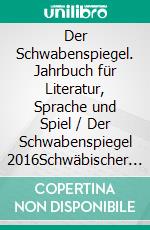 Der Schwabenspiegel. Jahrbuch für Literatur, Sprache und Spiel / Der Schwabenspiegel 2016Schwäbischer Poetry Slam. E-book. Formato EPUB ebook di Schwäbisches Literaturschloss Edelstetten e.V.