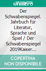 Der Schwabenspiegel. Jahrbuch für Literatur, Sprache und Spiel / Der Schwabenspiegel 2019Kaiser Maximilian I. in Schwaben. E-book. Formato EPUB ebook di Klaus Wolf