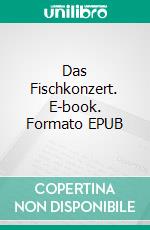 Das Fischkonzert. E-book. Formato EPUB ebook