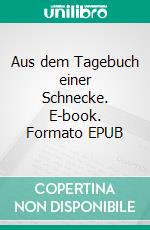 Aus dem Tagebuch einer Schnecke. E-book. Formato EPUB ebook