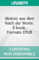 Absturz aus dem Reich der Worte. E-book. Formato EPUB ebook di Erhard Struwe