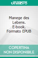 Manege des Lebens. E-book. Formato EPUB ebook