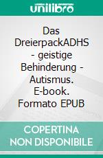 Das DreierpackADHS - geistige Behinderung - Autismus. E-book. Formato EPUB ebook