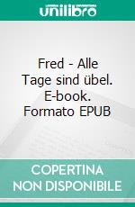 Fred - Alle Tage sind übel. E-book. Formato EPUB ebook