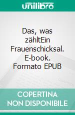 Das, was zähltEin Frauenschicksal. E-book. Formato EPUB ebook di Thea Lindner