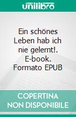 Ein schönes Leben hab ich nie gelernt!. E-book. Formato EPUB ebook