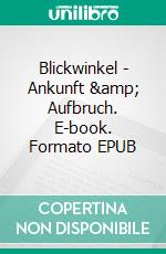 Blickwinkel - Ankunft &amp; Aufbruch. E-book. Formato EPUB