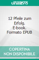 12 Pfeile zum Erfolg. E-book. Formato EPUB