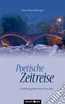 Poetische ZeitreiseGedichte geleiten durch das Jahr. E-book. Formato EPUB ebook di Hans-Dieter Biebinger