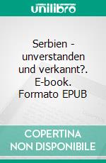 Serbien - unverstanden und verkannt?. E-book. Formato EPUB