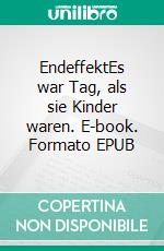 EndeffektEs war Tag, als sie Kinder waren. E-book. Formato EPUB ebook di Miriam Schwardt