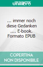 ... immer noch diese Gedanken .... E-book. Formato EPUB ebook