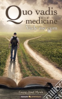 Quo vadis medicineVade me cum. E-book. Formato EPUB ebook di Georg Josef Mysik